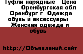 Туфли нарядные › Цена ­ 500 - Оренбургская обл., Оренбург г. Одежда, обувь и аксессуары » Женская одежда и обувь   